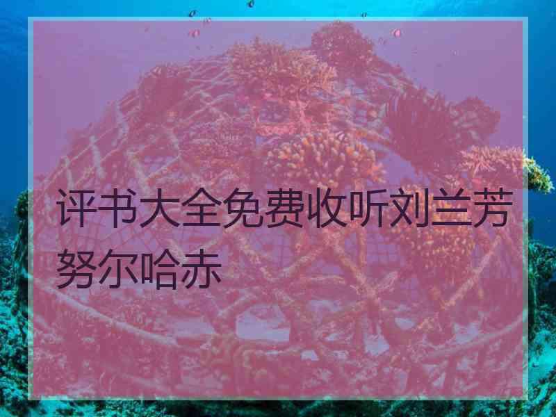 评书大全免费收听刘兰芳努尔哈赤