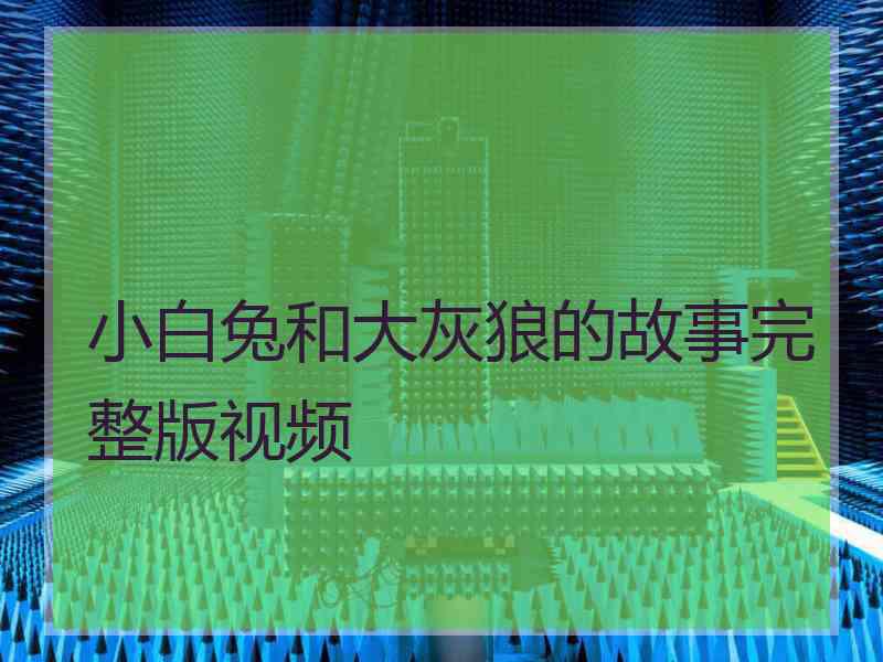 小白兔和大灰狼的故事完整版视频