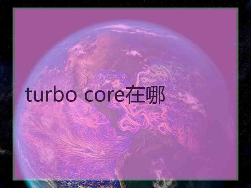 turbo core在哪