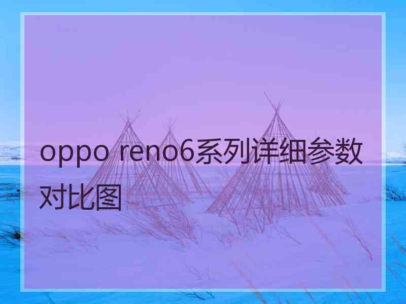 oppo reno6系列详细参数对比图