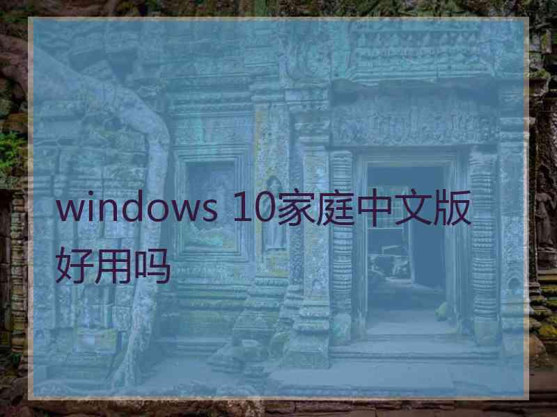 windows 10家庭中文版好用吗