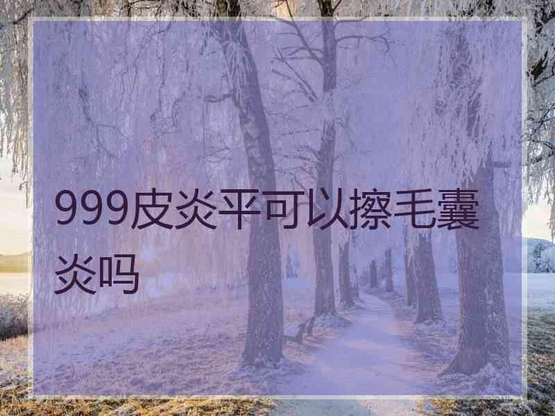 999皮炎平可以擦毛囊炎吗