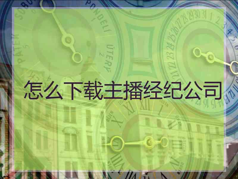 怎么下载主播经纪公司