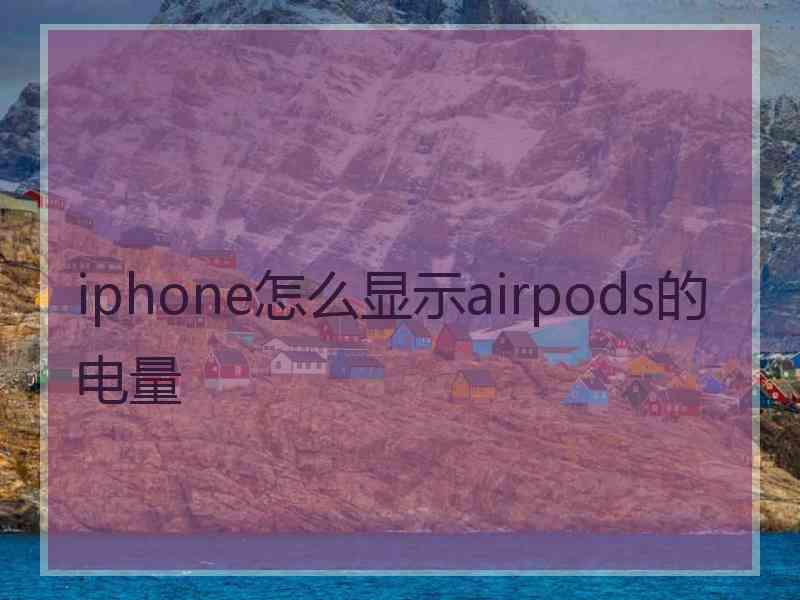 iphone怎么显示airpods的电量