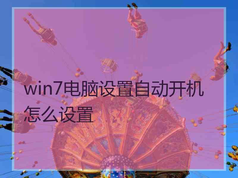 win7电脑设置自动开机怎么设置