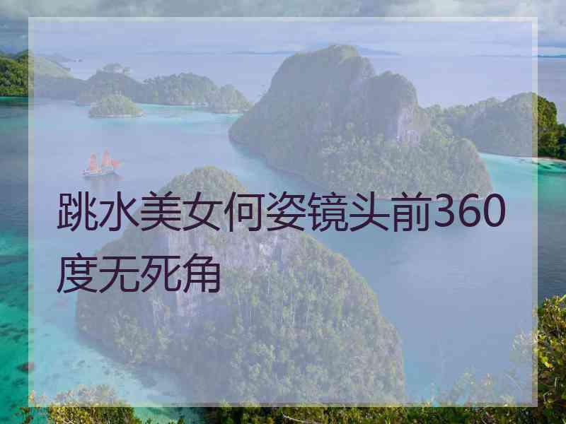 跳水美女何姿镜头前360度无死角