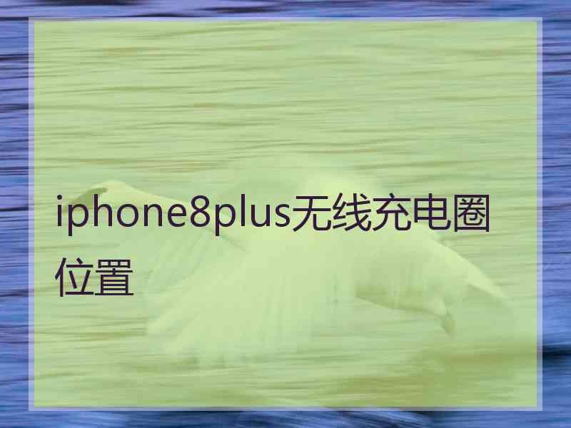 iphone8plus无线充电圈位置