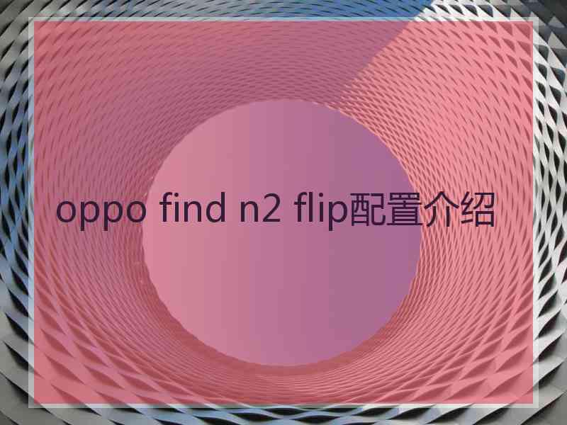 oppo find n2 flip配置介绍