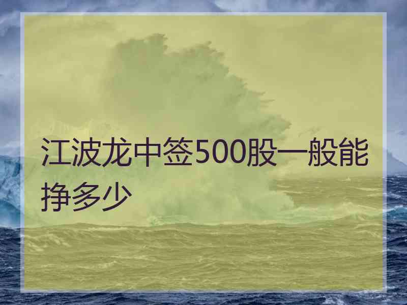 江波龙中签500股一般能挣多少