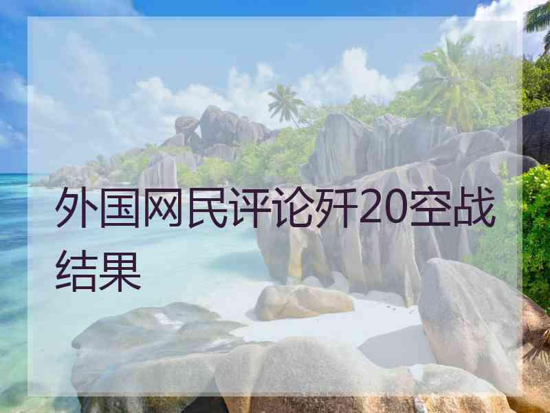 外国网民评论歼20空战结果