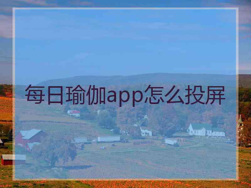 每日瑜伽app怎么投屏