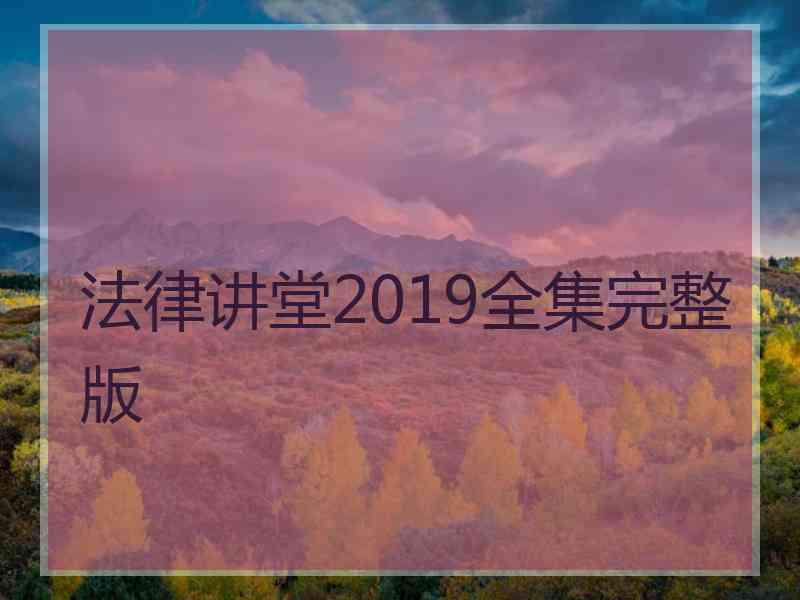 法律讲堂2019全集完整版