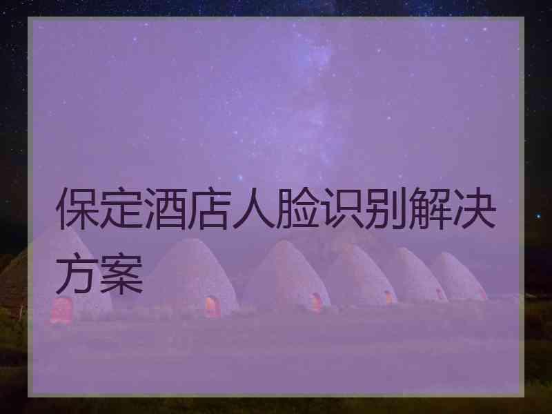 保定酒店人脸识别解决方案