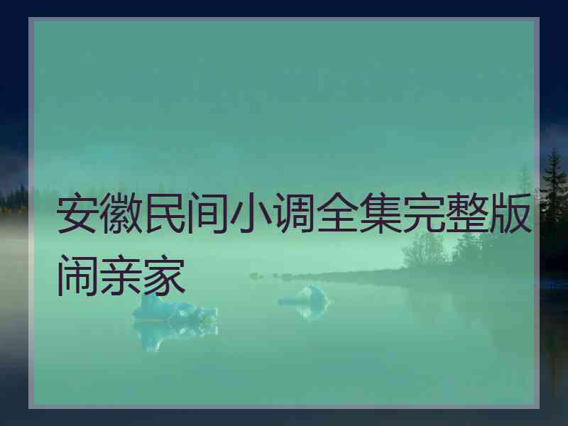 安徽民间小调全集完整版闹亲家