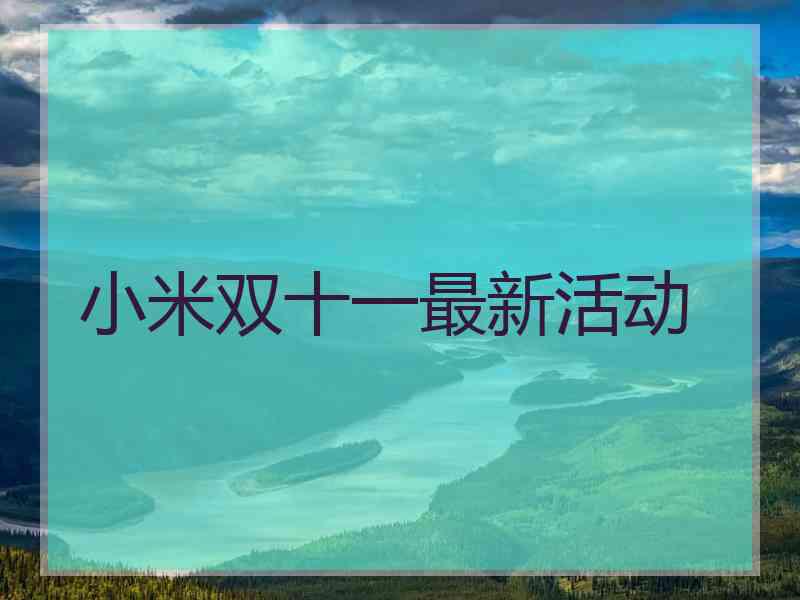 小米双十一最新活动