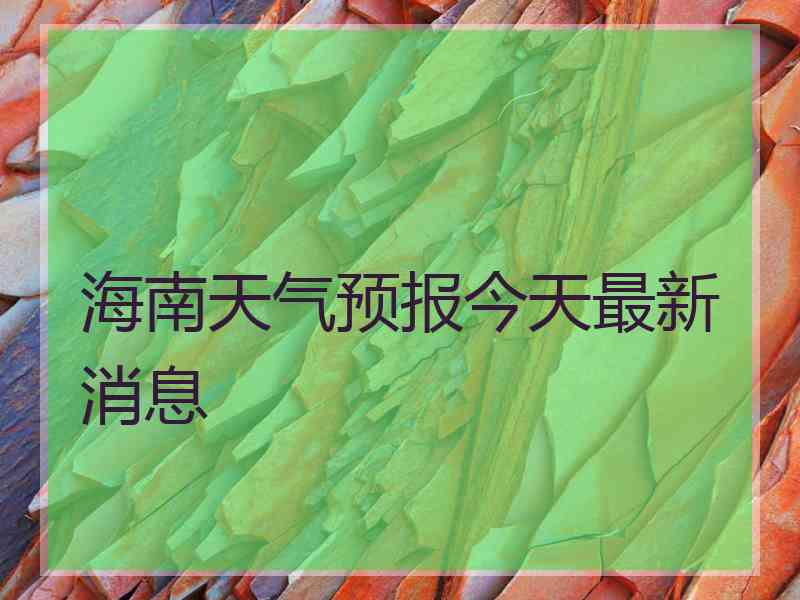 海南天气预报今天最新消息