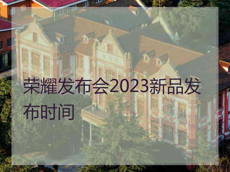 荣耀发布会2023新品发布时间