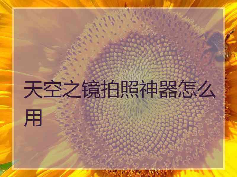 天空之镜拍照神器怎么用