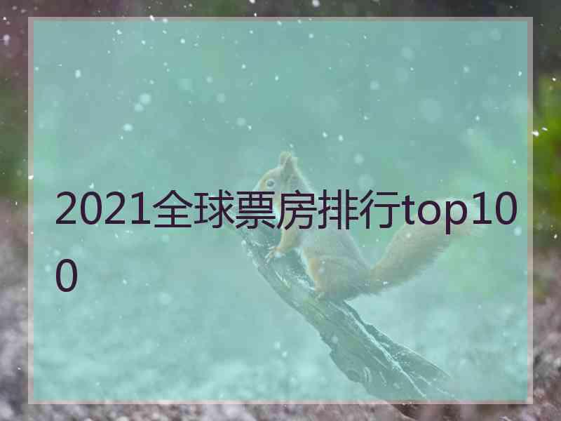 2021全球票房排行top100