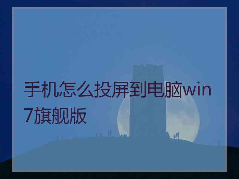 手机怎么投屏到电脑win7旗舰版