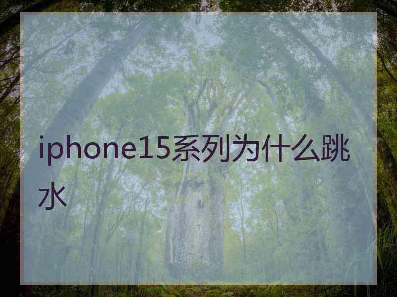 iphone15系列为什么跳水