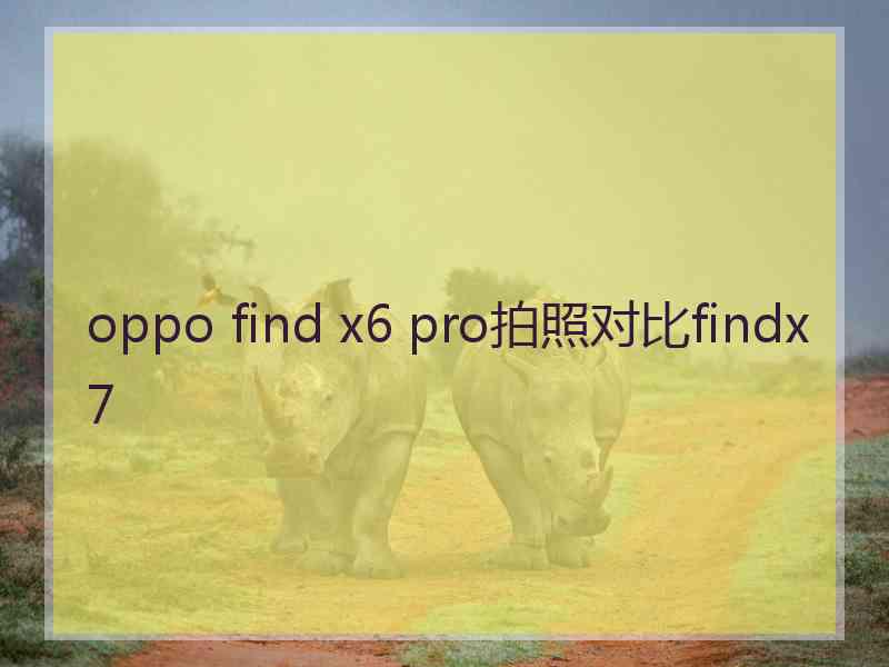 oppo find x6 pro拍照对比findx7