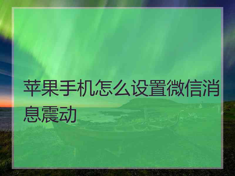 苹果手机怎么设置微信消息震动