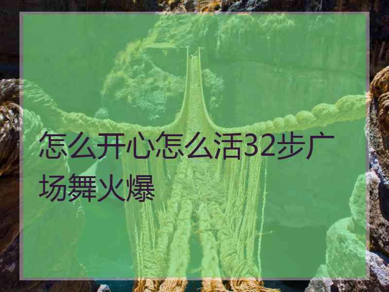 怎么开心怎么活32步广场舞火爆