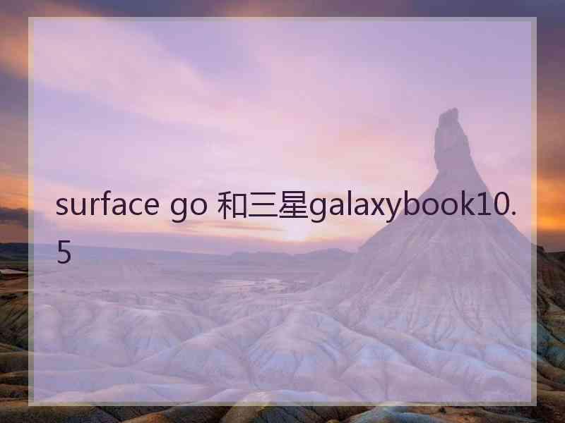 surface go 和三星galaxybook10.5