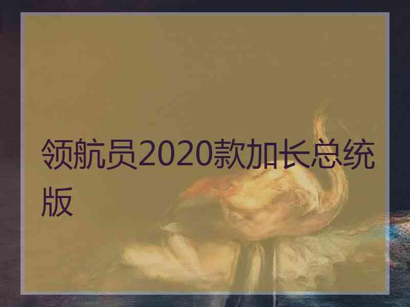 领航员2020款加长总统版