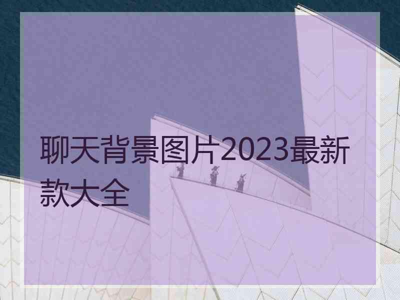 聊天背景图片2023最新款大全