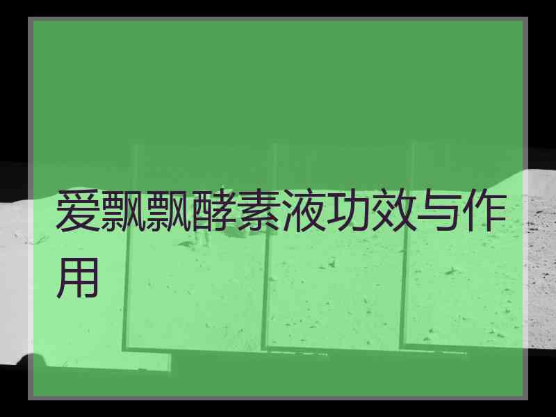 爱飘飘酵素液功效与作用