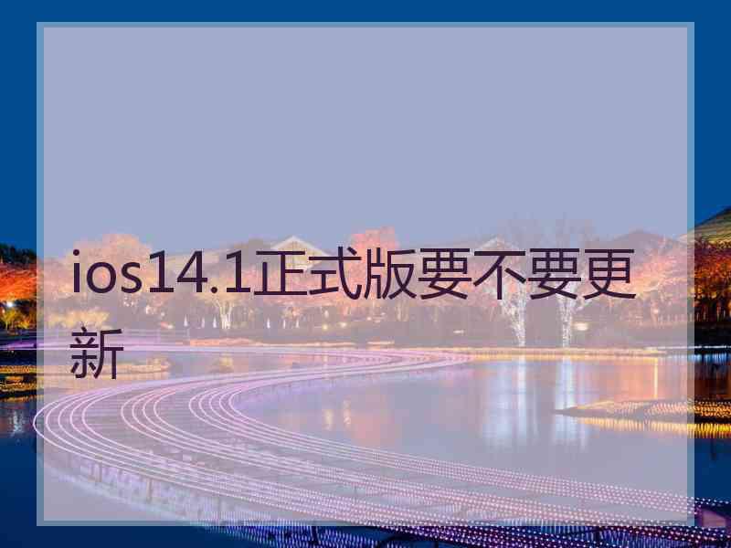 ios14.1正式版要不要更新