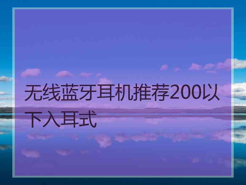 无线蓝牙耳机推荐200以下入耳式