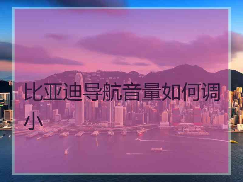 比亚迪导航音量如何调小