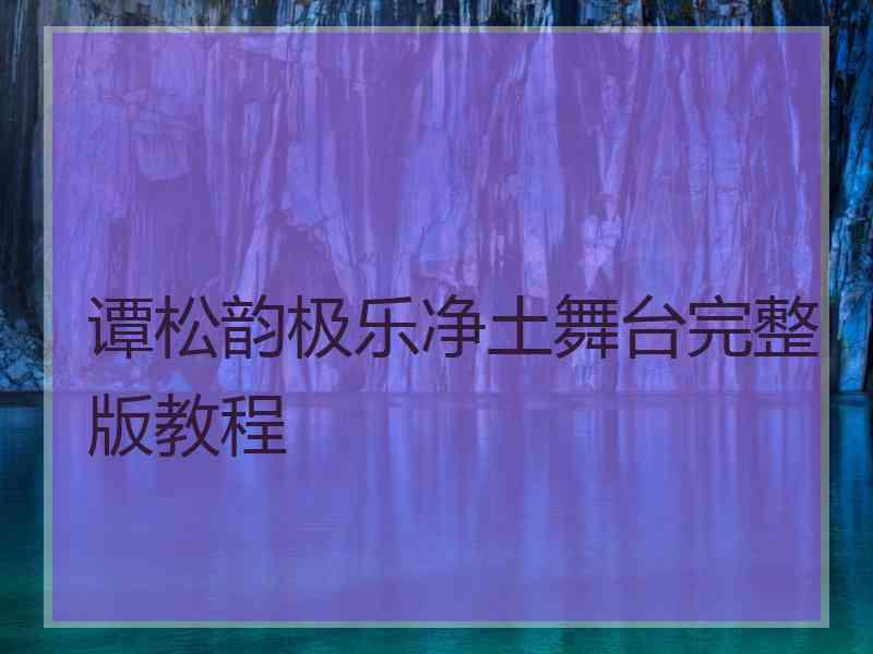 谭松韵极乐净土舞台完整版教程