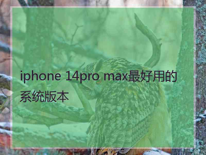 iphone 14pro max最好用的系统版本