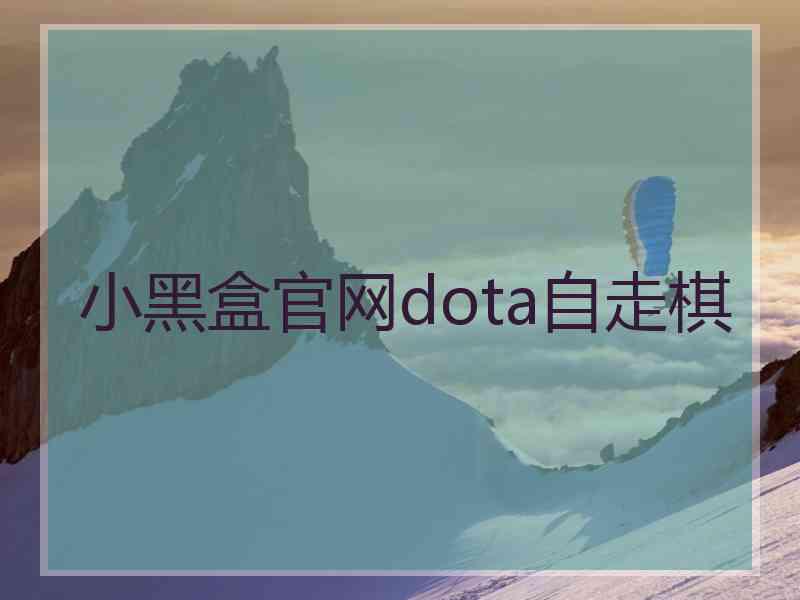 小黑盒官网dota自走棋