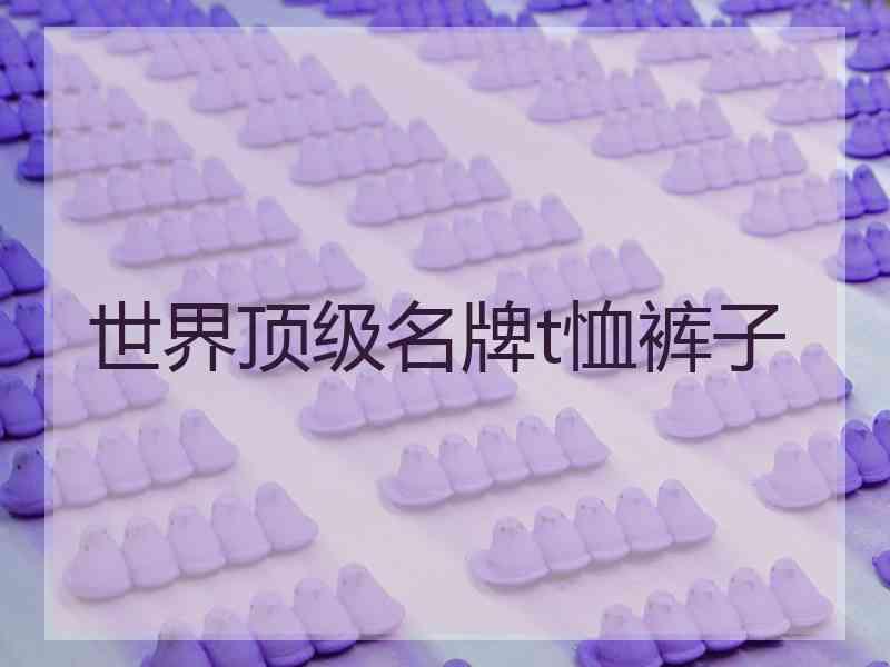 世界顶级名牌t恤裤子