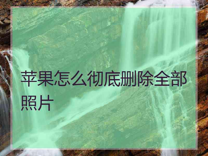 苹果怎么彻底删除全部照片