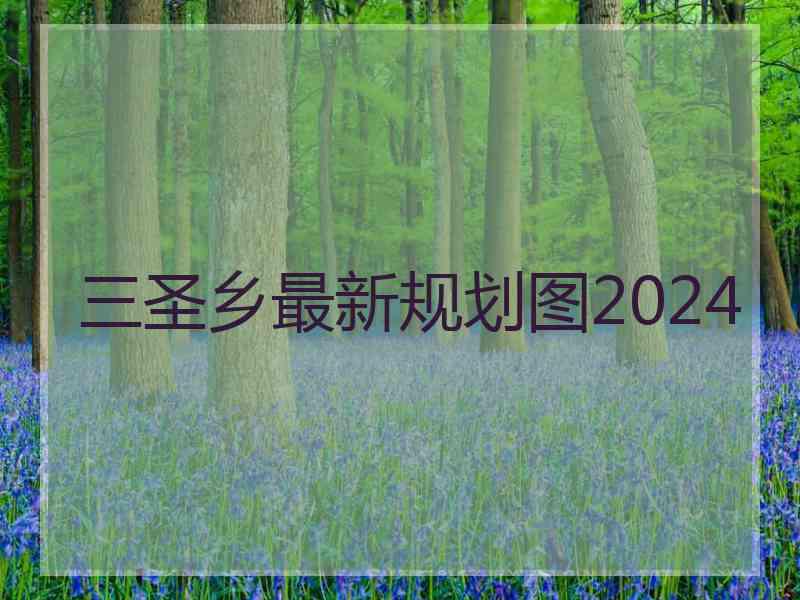 三圣乡最新规划图2024