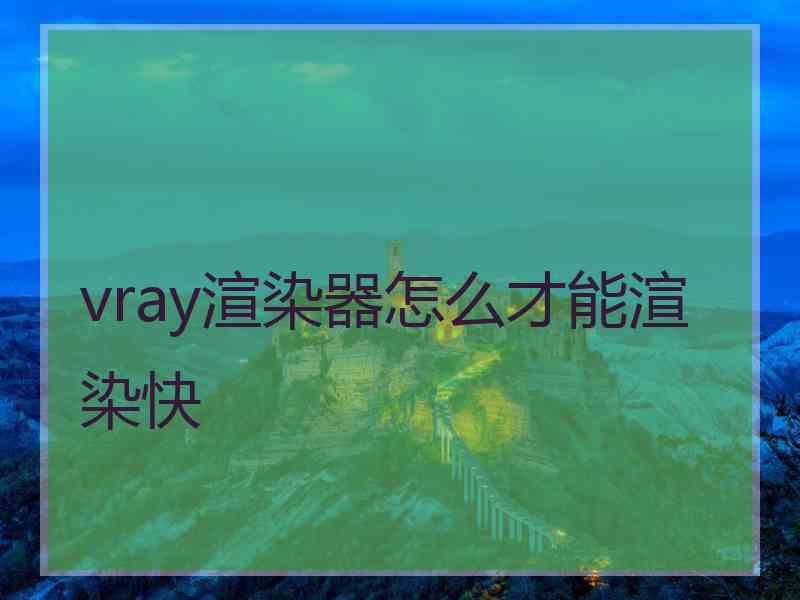 vray渲染器怎么才能渲染快