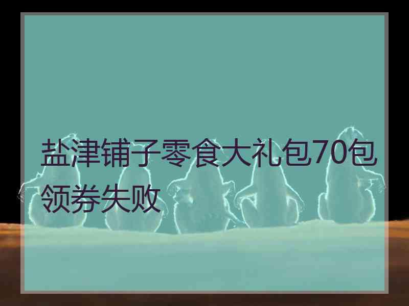 盐津铺子零食大礼包70包领券失败