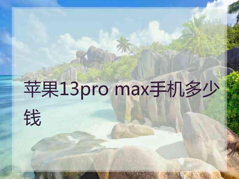 苹果13pro max手机多少钱