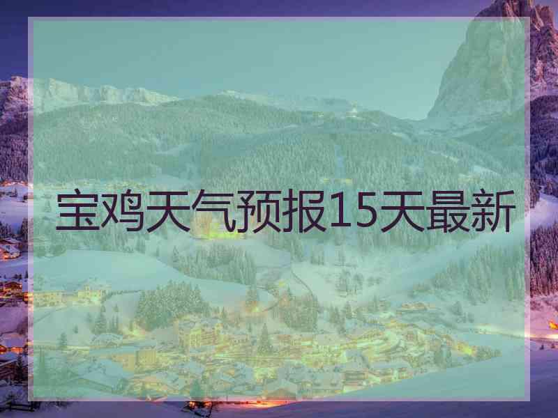 宝鸡天气预报15天最新