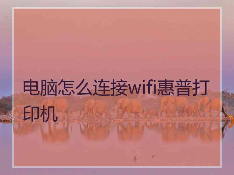 电脑怎么连接wifi惠普打印机