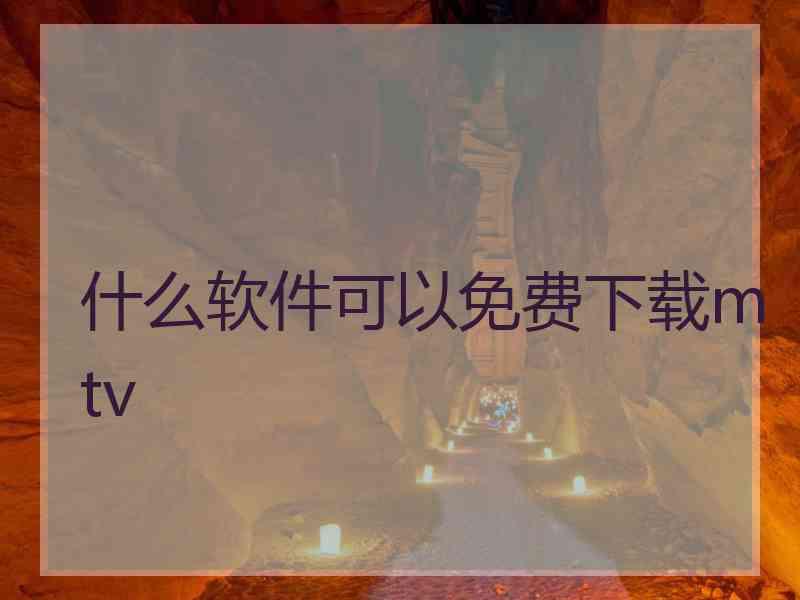 什么软件可以免费下载mtv