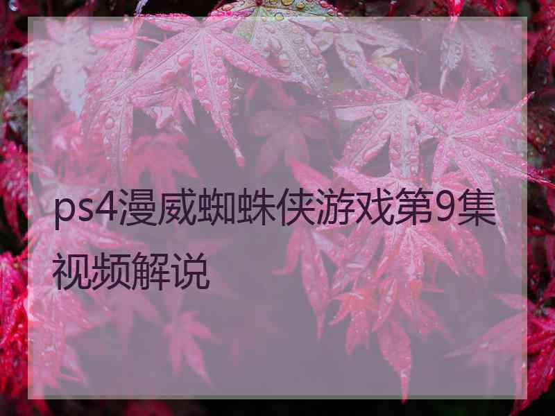 ps4漫威蜘蛛侠游戏第9集视频解说