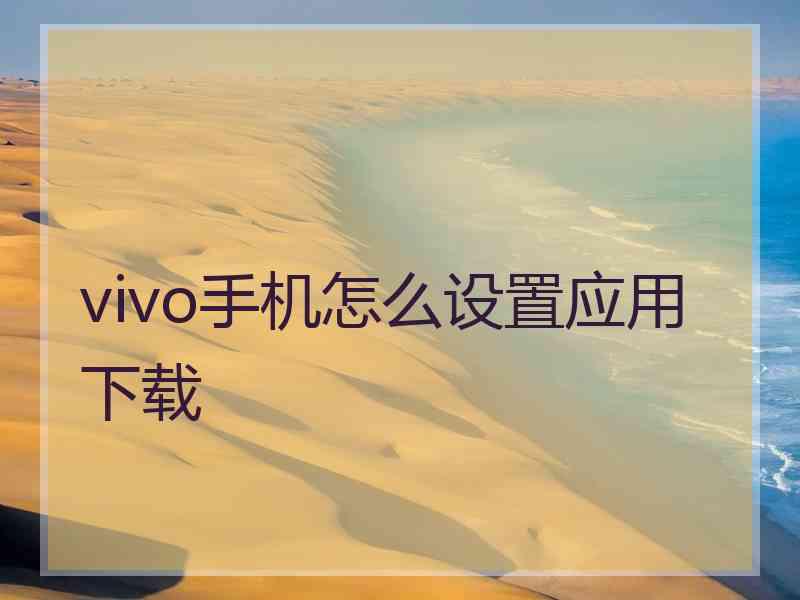 vivo手机怎么设置应用下载