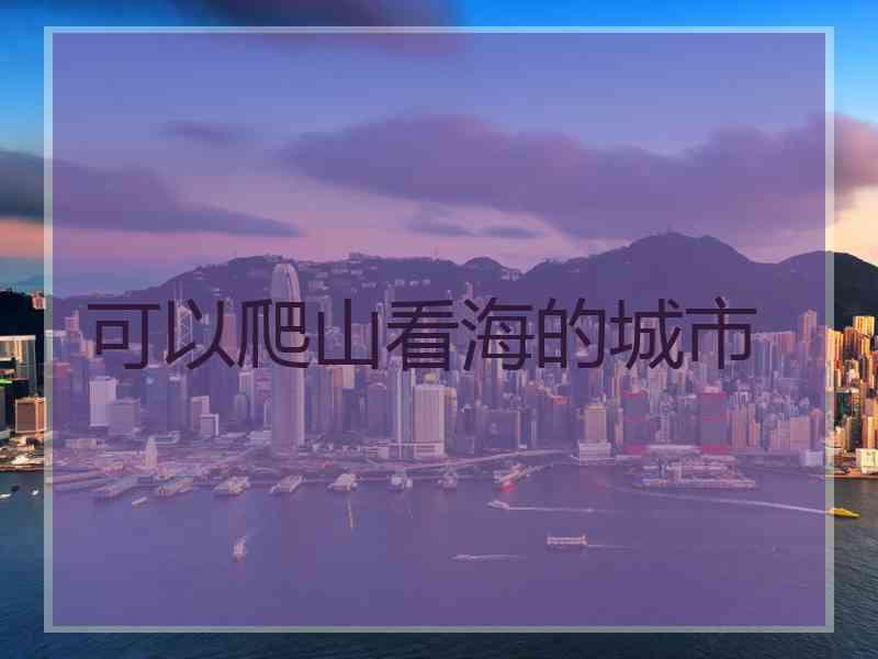 可以爬山看海的城市